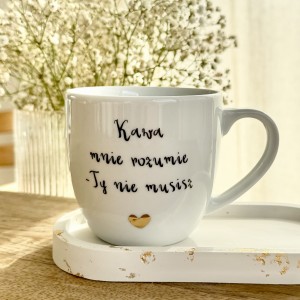 Kawa mnie rozumie - Ty nie musisz Kubek filiżanka  prezent dla koleżanki pojemność do wyboru  Prezent na dzień kobiet