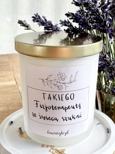 Świeca Sojowa Zapachowa w szkle TAKIEGO FIZJOTERAPEUTY ZE ŚWIECĄ SZUKAĆ  dla  fizjoterapeuty 170g